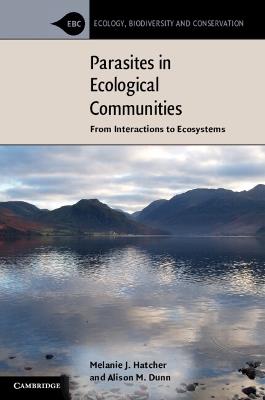 Parasites in Ecological Communities: From Interactions to Ecosystems - Melanie J. Hatcher,Alison M. Dunn - cover