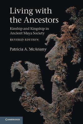 Living with the Ancestors: Kinship and Kingship in Ancient Maya Society - Patricia A. McAnany - cover