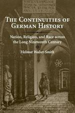 The Continuities of German History: Nation, Religion, and Race across the Long Nineteenth Century