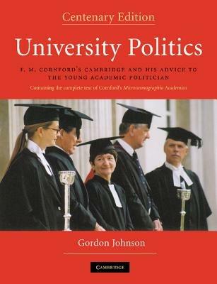 University Politics: F.M. Cornford's Cambridge and his Advice to the Young Academic Politician - Gordon Johnson - cover