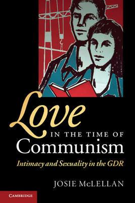 Love in the Time of Communism: Intimacy and Sexuality in the GDR - Josie McLellan - cover