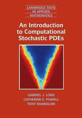 An Introduction to Computational Stochastic PDEs - Gabriel J. Lord,Catherine E. Powell,Tony Shardlow - cover