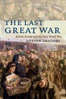 The Last Great War: British Society and the First World War - Adrian Gregory - cover