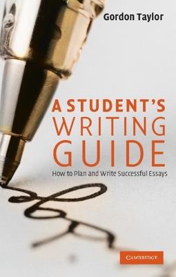 A Student's Writing Guide: How to Plan and Write Successful Essays - Gordon Taylor - cover