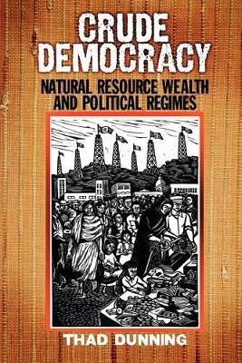 Crude Democracy: Natural Resource Wealth and Political Regimes - Thad Dunning - cover