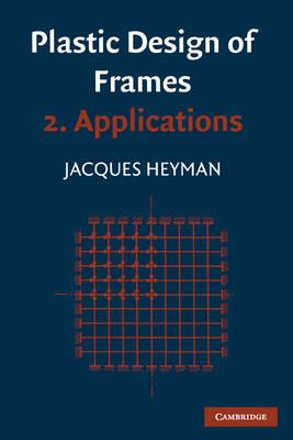 Plastic Design of Frames: Volume 2, Applications - Jaques Heyman - cover