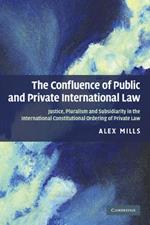 The Confluence of Public and Private International Law: Justice, Pluralism and Subsidiarity in the International Constitutional Ordering of Private Law