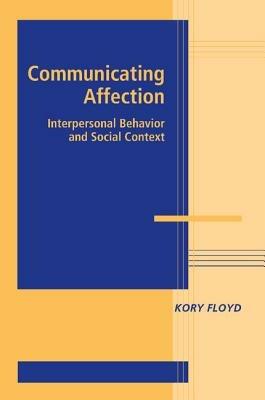 Communicating Affection: Interpersonal Behavior and Social Context - Kory Floyd - cover