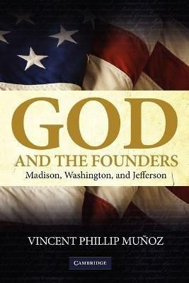 God and the Founders: Madison, Washington, and Jefferson - Vincent Phillip Munoz - cover