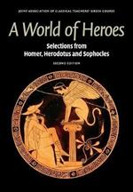 A World of Heroes: Selections from Homer, Herodotus and Sophocles