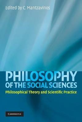 Philosophy of the Social Sciences: Philosophical Theory and Scientific Practice - cover