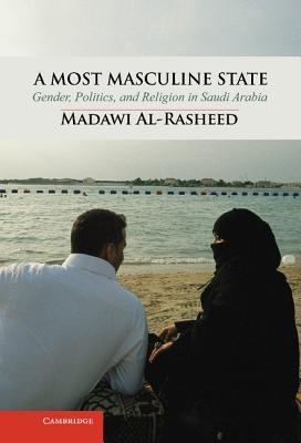 A Most Masculine State: Gender, Politics and Religion in Saudi Arabia - Madawi Al-Rasheed - cover