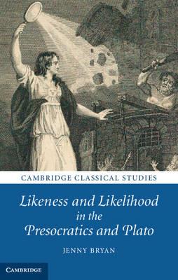 Likeness and Likelihood in the Presocratics and Plato - Jenny Bryan - cover