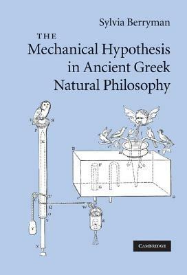 The Mechanical Hypothesis in Ancient Greek Natural Philosophy - Sylvia Berryman - cover