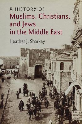 A History of Muslims, Christians, and Jews in the Middle East - Heather J. Sharkey - cover