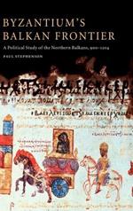 Byzantium's Balkan Frontier: A Political Study of the Northern Balkans, 900–1204