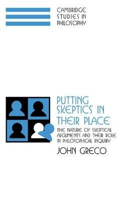Putting Skeptics in their Place: The Nature of Skeptical Arguments and their Role in Philosophical Inquiry - John Greco - cover