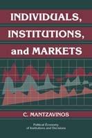 Individuals, Institutions, and Markets - C. Mantzavinos - cover