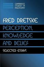 Perception, Knowledge and Belief: Selected Essays