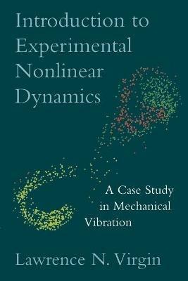 Introduction to Experimental Nonlinear Dynamics: A Case Study in Mechanical Vibration - Lawrence N. Virgin - cover