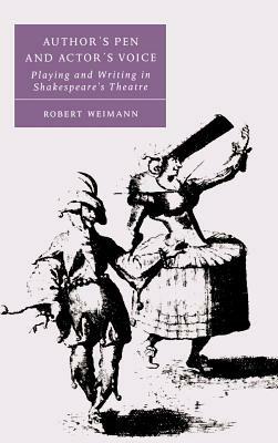 Author's Pen and Actor's Voice: Playing and Writing in Shakespeare's Theatre - Robert Weimann - cover