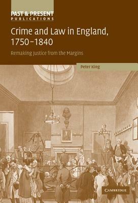 Crime and Law in England, 1750–1840: Remaking Justice from the Margins - Peter King - cover