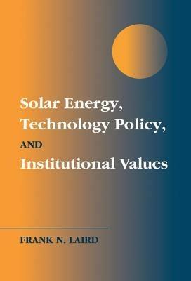 Solar Energy, Technology Policy, and Institutional Values - Frank N. Laird - cover