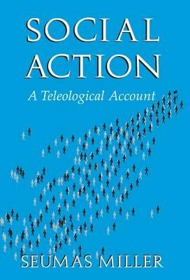 Social Action: A Teleological Account - Seumas Miller - cover