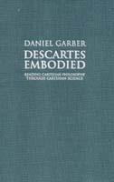 Descartes Embodied: Reading Cartesian Philosophy through Cartesian Science - Daniel Garber - cover