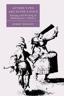 Author's Pen and Actor's Voice: Playing and Writing in Shakespeare's Theatre - Robert Weimann - cover