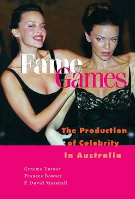 Fame Games: The Production of Celebrity in Australia - Graeme Turner,Frances Bonner,P. David Marshall - cover