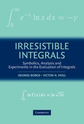 Irresistible Integrals: Symbolics, Analysis and Experiments in the Evaluation of Integrals - George Boros,Victor Moll - cover