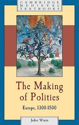 The Making of Polities: Europe, 1300–1500 - John Watts - cover