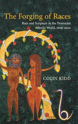 The Forging of Races: Race and Scripture in the Protestant Atlantic World, 1600–2000 - Colin Kidd - cover