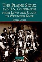 The Plains Sioux and U.S. Colonialism from Lewis and Clark to Wounded Knee - Jeffrey Ostler - cover