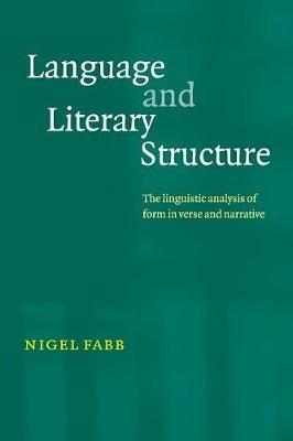 Language and Literary Structure: The Linguistic Analysis of Form in Verse and Narrative - Nigel Fabb - cover