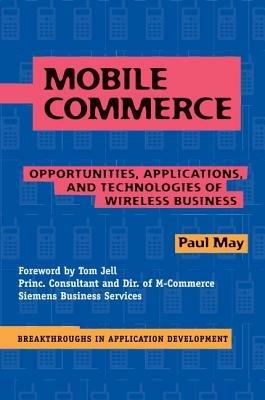 Mobile Commerce: Opportunities, Applications, and Technologies of Wireless Business - Paul May - cover