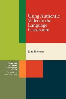 Using Authentic Video in the Language Classroom - Jane Sherman - cover