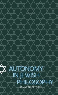 Autonomy in Jewish Philosophy - Kenneth Seeskin - cover