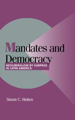 Mandates and Democracy: Neoliberalism by Surprise in Latin America - Susan C. Stokes - cover