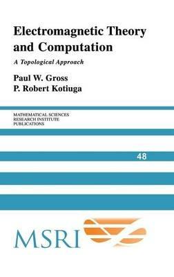 Electromagnetic Theory and Computation: A Topological Approach - Paul W. Gross,P. Robert Kotiuga - cover