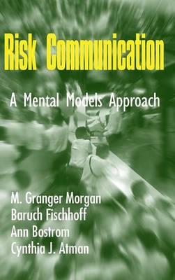 Risk Communication: A Mental Models Approach - M. Granger Morgan,Baruch Fischhoff,Ann Bostrom - cover