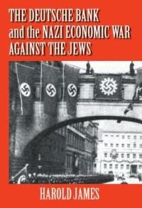 The Deutsche Bank and the Nazi Economic War against the Jews: The Expropriation of Jewish-Owned Property - Harold James - cover