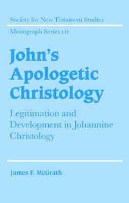 John's Apologetic Christology: Legitimation and Development in Johannine Christology - James F. McGrath - cover