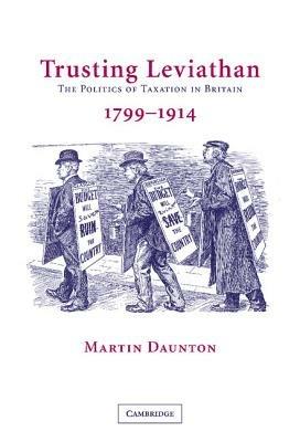 Trusting Leviathan: The Politics of Taxation in Britain, 1799–1914 - Martin Daunton - cover