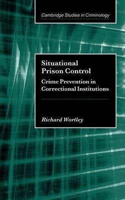 Situational Prison Control: Crime Prevention in Correctional Institutions - Richard Wortley - cover