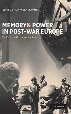 Memory and Power in Post-War Europe: Studies in the Presence of the Past - cover