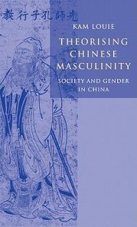 Theorising Chinese Masculinity: Society and Gender in China - Kam Louie - cover