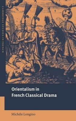 Orientalism in French Classical Drama - Michèle Longino - cover