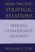 Asia-Pacific Strategic Relations: Seeking Convergent Security